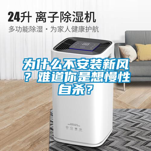 為什么不安裝新風？難道你是想慢性自殺？
