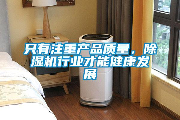 只有注重產(chǎn)品質(zhì)量，除濕機行業(yè)才能健康發(fā)展