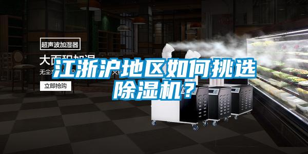 江浙滬地區(qū)如何挑選除濕機？