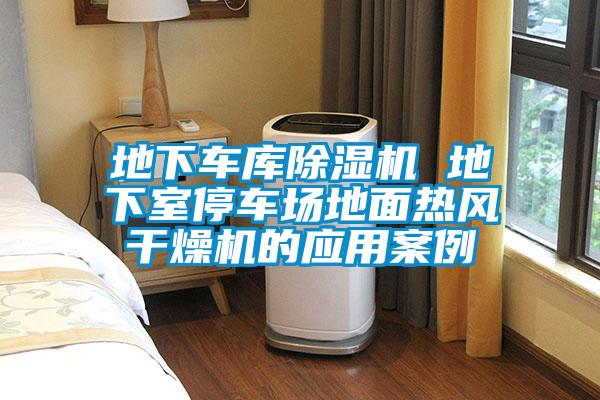 地下車庫(kù)除濕機(jī) 地下室停車場(chǎng)地面熱風(fēng)干燥機(jī)的應(yīng)用案例