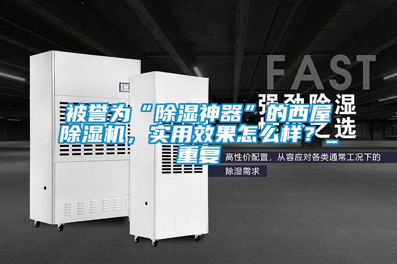 被譽為“除濕神器”的西屋除濕機，實用效果怎么樣？_重復