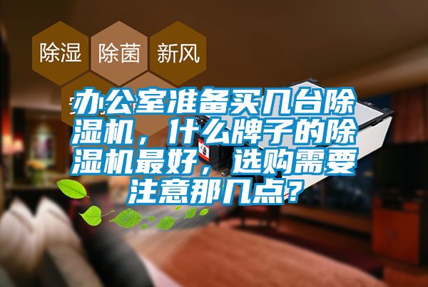 辦公室準備買幾臺除濕機，什么牌子的除濕機最好，選購需要注意那幾點？