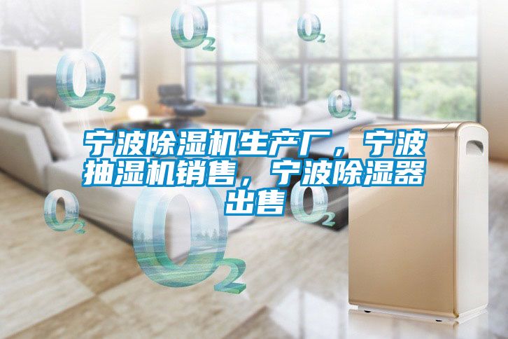寧波除濕機(jī)生產(chǎn)廠，寧波抽濕機(jī)銷售，寧波除濕器出售