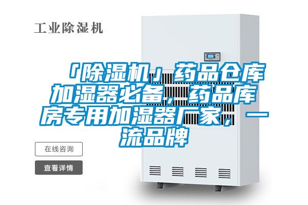 「除濕機」藥品倉庫加濕器必備，藥品庫房專用加濕器廠家，一流品牌