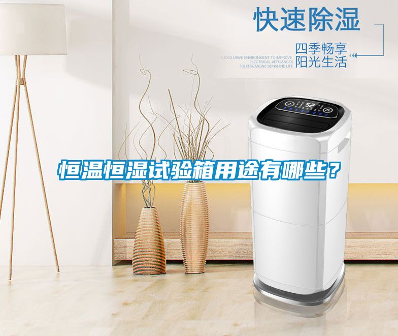 恒溫恒濕試驗箱用途有哪些？