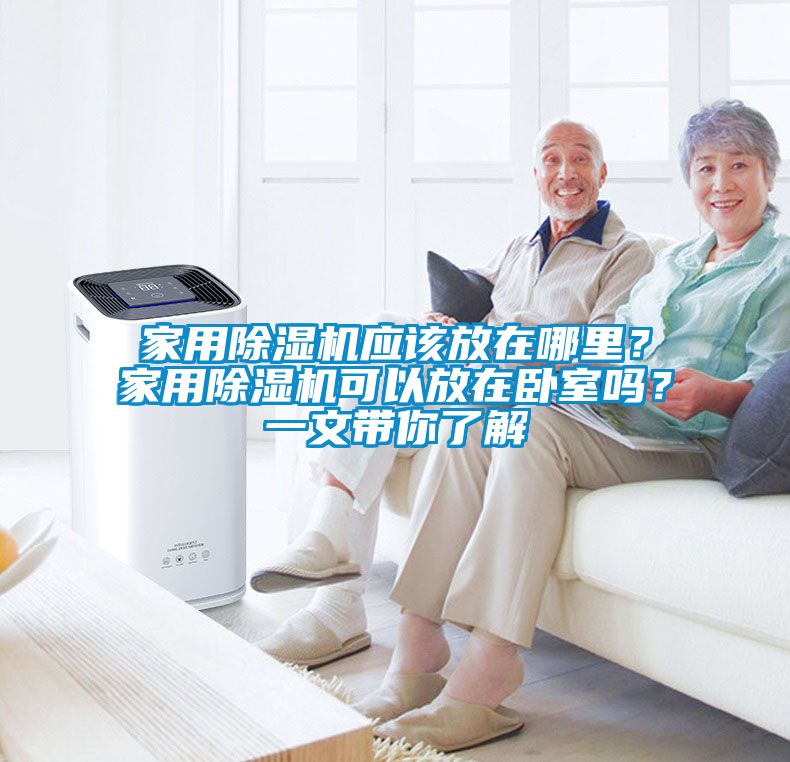 家用除濕機應(yīng)該放在哪里？家用除濕機可以放在臥室嗎？一文帶你了解