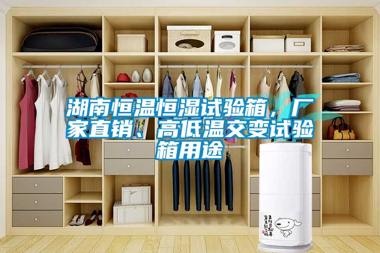 湖南恒溫恒濕試驗(yàn)箱，廠家直銷、高低溫交變?cè)囼?yàn)箱用途